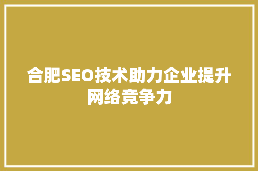 合肥SEO技术助力企业提升网络竞争力