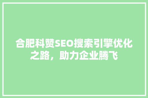 合肥科赞SEO搜索引擎优化之路，助力企业腾飞