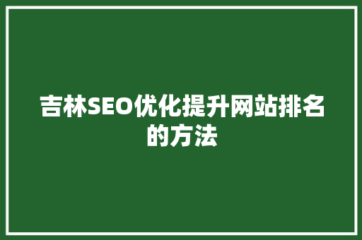 吉林SEO优化提升网站排名的方法