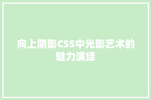 向上阴影CSS中光影艺术的魅力演绎