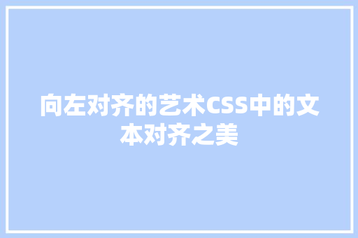 向左对齐的艺术CSS中的文本对齐之美