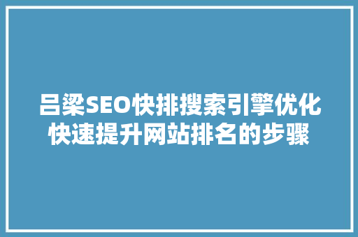 吕梁SEO快排搜索引擎优化快速提升网站排名的步骤