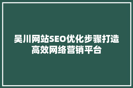 吴川网站SEO优化步骤打造高效网络营销平台