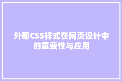 外部CSS样式在网页设计中的重要性与应用