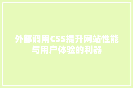 外部调用CSS提升网站性能与用户体验的利器