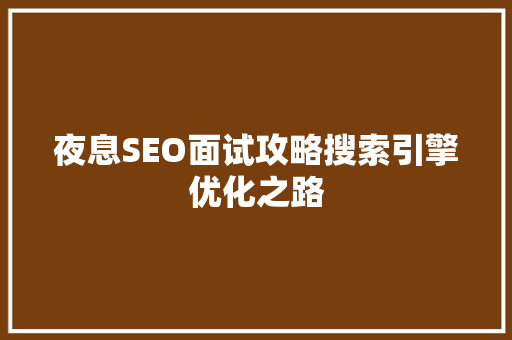 夜息SEO面试攻略搜索引擎优化之路