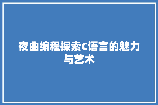 夜曲编程探索C语言的魅力与艺术