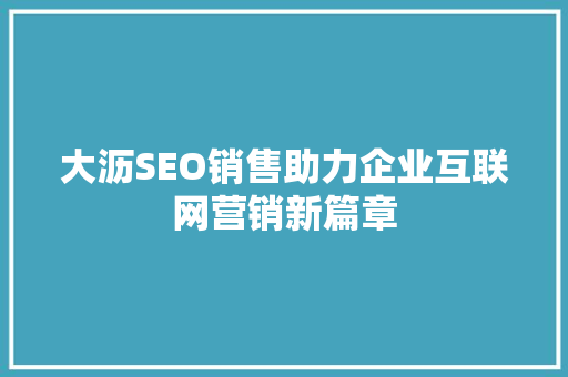 大沥SEO销售助力企业互联网营销新篇章