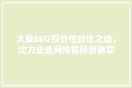 大良SEO报价性价比之选，助力企业网络营销新篇章