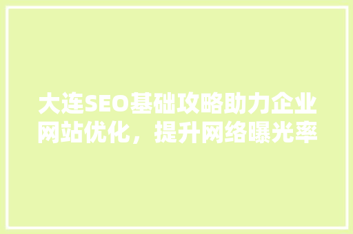 大连SEO基础攻略助力企业网站优化，提升网络曝光率