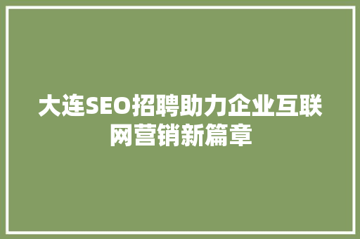 大连SEO招聘助力企业互联网营销新篇章