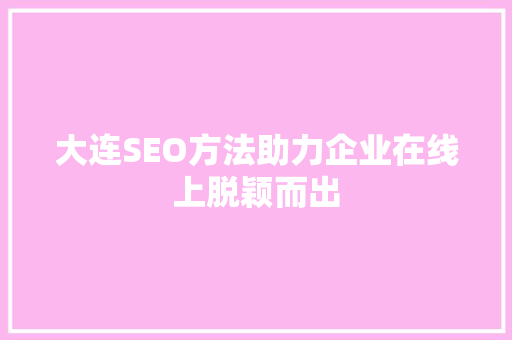 大连SEO方法助力企业在线上脱颖而出