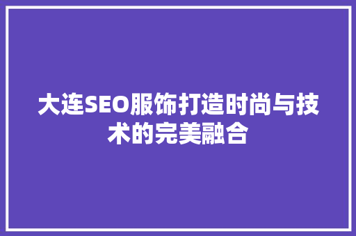 大连SEO服饰打造时尚与技术的完美融合