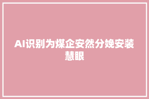 AI识别为煤企安然分娩安装慧眼