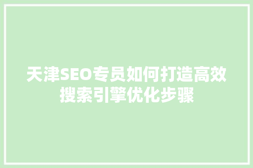 天津SEO专员如何打造高效搜索引擎优化步骤