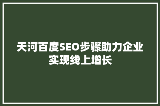 天河百度SEO步骤助力企业实现线上增长