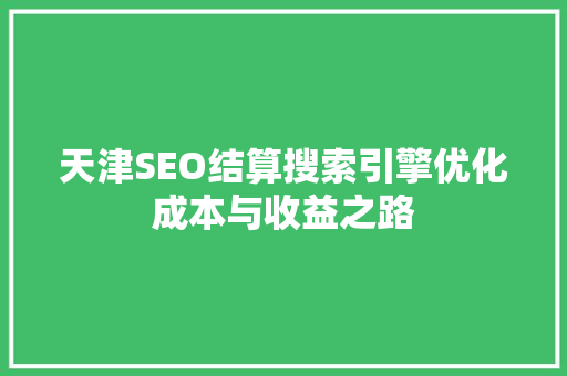 天津SEO结算搜索引擎优化成本与收益之路