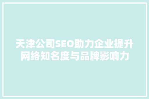 天津公司SEO助力企业提升网络知名度与品牌影响力