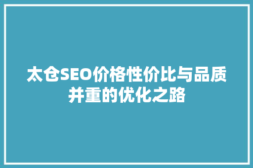 太仓SEO价格性价比与品质并重的优化之路