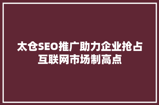 太仓SEO推广助力企业抢占互联网市场制高点