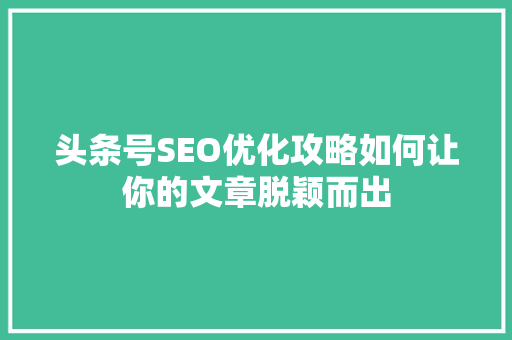 头条号SEO优化攻略如何让你的文章脱颖而出