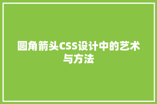 圆角箭头CSS设计中的艺术与方法