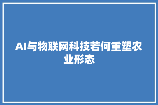 AI与物联网科技若何重塑农业形态