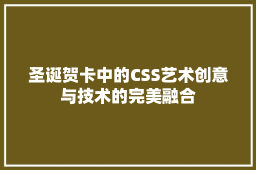 圣诞贺卡中的CSS艺术创意与技术的完美融合