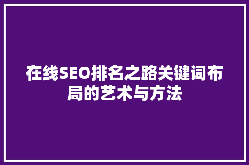 在线SEO排名之路关键词布局的艺术与方法