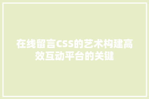 在线留言CSS的艺术构建高效互动平台的关键