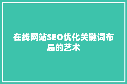 在线网站SEO优化关键词布局的艺术