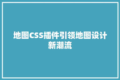 地图CSS插件引领地图设计新潮流