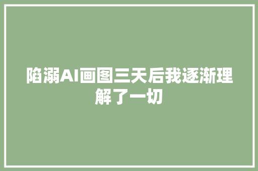 陷溺AI画图三天后我逐渐理解了一切