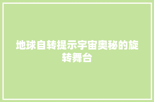 地球自转提示宇宙奥秘的旋转舞台