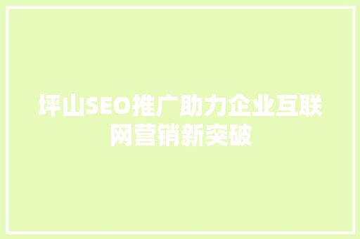 坪山SEO推广助力企业互联网营销新突破