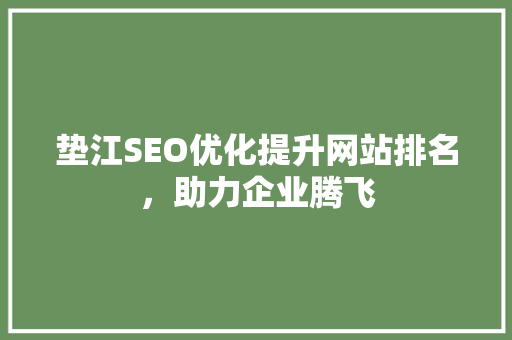 垫江SEO优化提升网站排名，助力企业腾飞