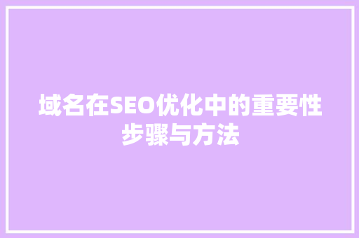 域名在SEO优化中的重要性步骤与方法