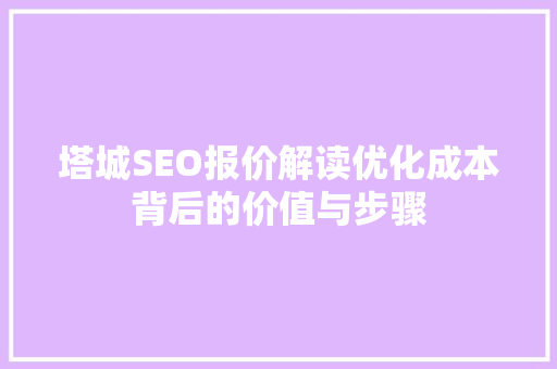 塔城SEO报价解读优化成本背后的价值与步骤