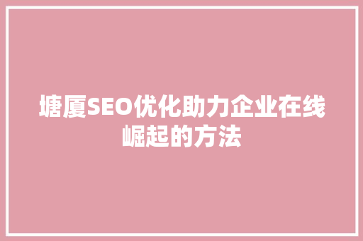 塘厦SEO优化助力企业在线崛起的方法