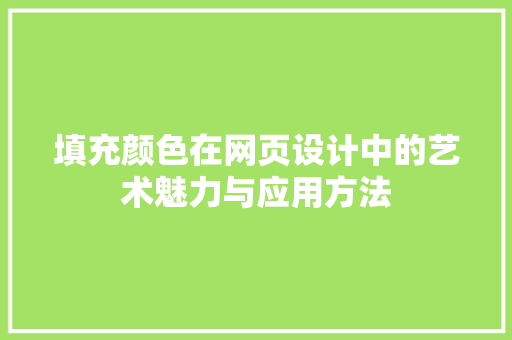 填充颜色在网页设计中的艺术魅力与应用方法