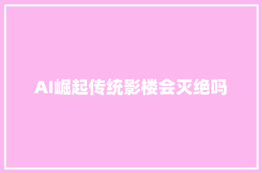 AI崛起传统影楼会灭绝吗