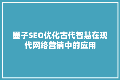 墨子SEO优化古代智慧在现代网络营销中的应用