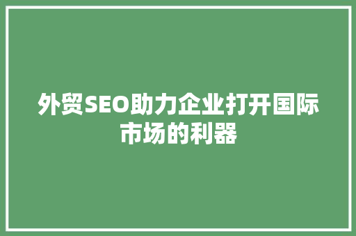 外贸SEO助力企业打开国际市场的利器