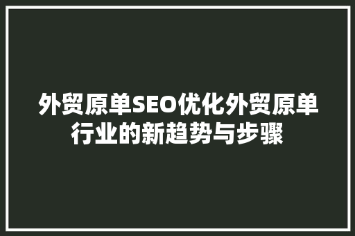 外贸原单SEO优化外贸原单行业的新趋势与步骤