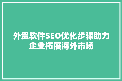 外贸软件SEO优化步骤助力企业拓展海外市场