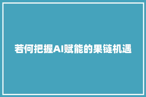 若何把握AI赋能的果链机遇