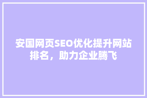 安国网页SEO优化提升网站排名，助力企业腾飞