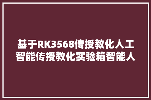 基于RK3568传授教化人工智能传授教化实验箱智能人体姿势识别构建模型