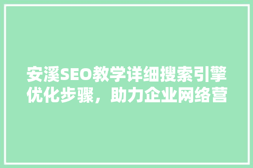 安溪SEO教学详细搜索引擎优化步骤，助力企业网络营销