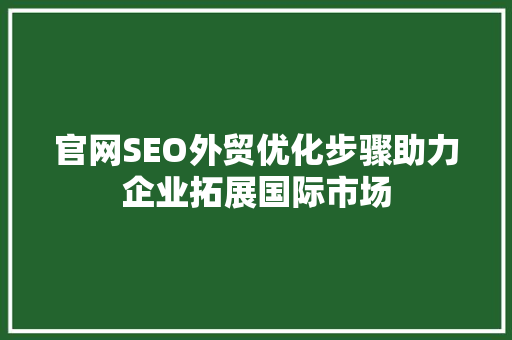 官网SEO外贸优化步骤助力企业拓展国际市场